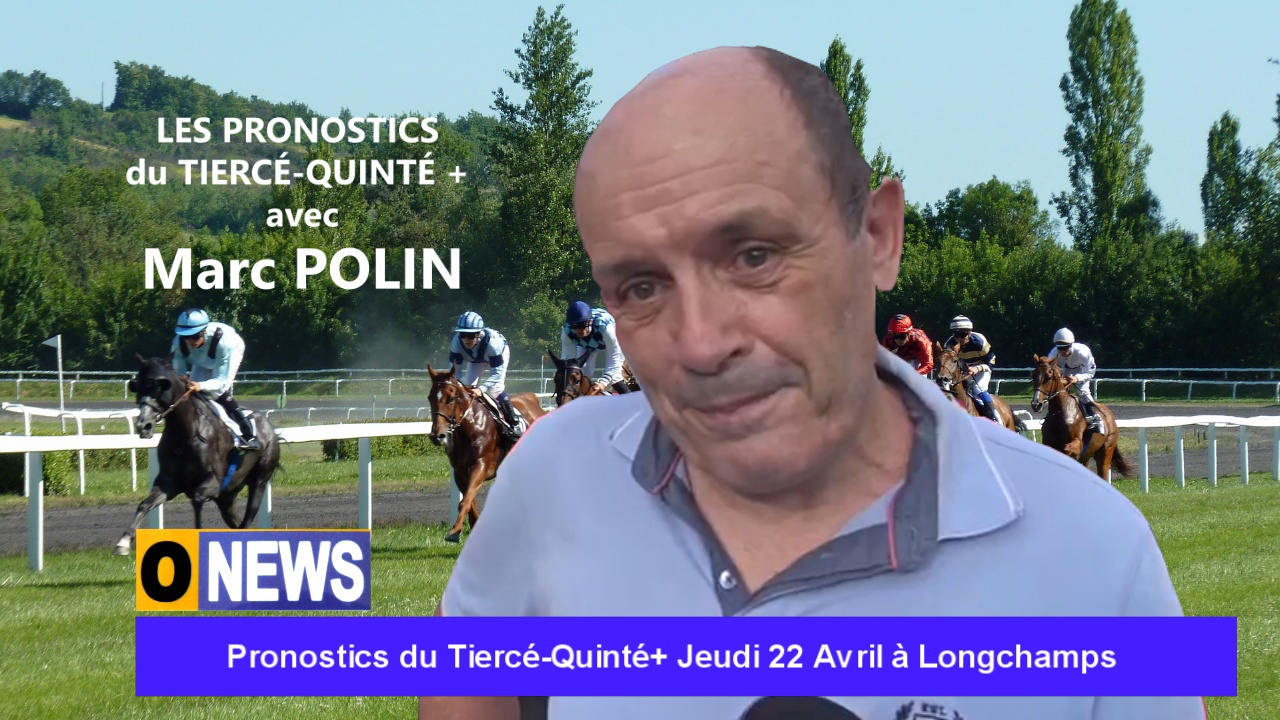 [Vidéo] Onews. Pronostics du Tiercé-Quinté+ Jeudi 22 Avril à Longchamps