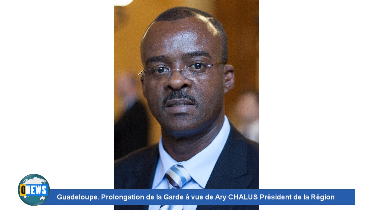 Onews Guadeloupe. Prolongation de la Garde à vue de Ary CHALUS Président de la Région Guadeloupe.