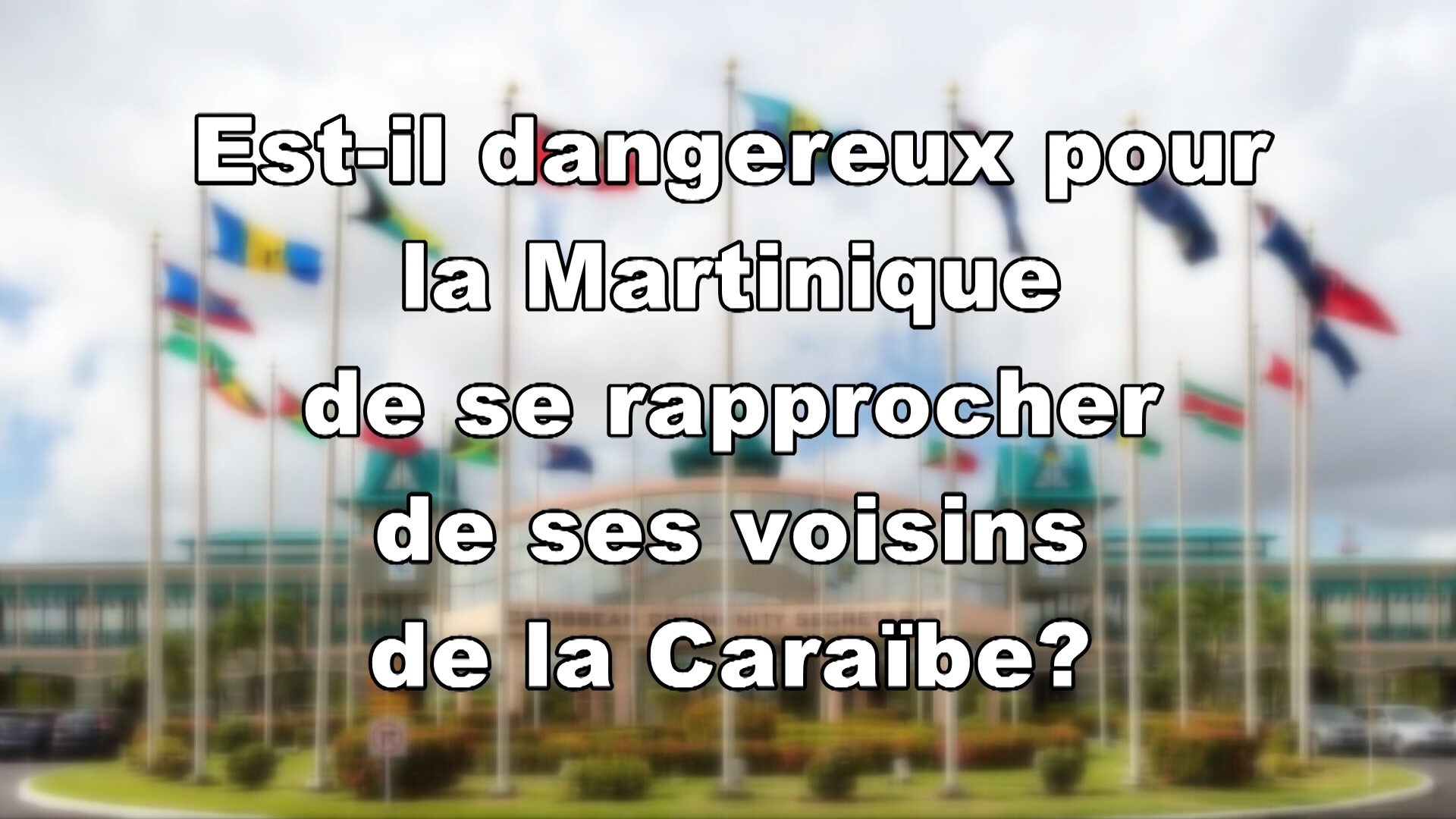 Micro trottoir Es t il dangereux pour la Martinique de se rapprocher de ses voisins de la Caraîbe