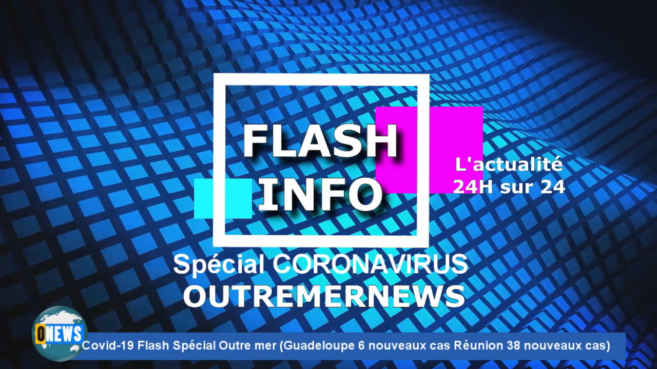 [Vidéo] Covid 19 spécial Outre mer. Guadeloupe 6 nouveaux cas Réunion 3 nouveaux cas
