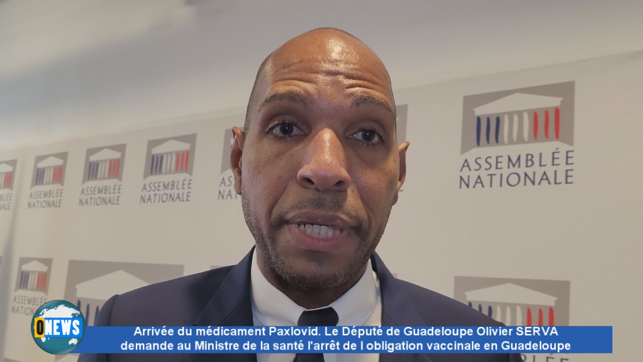 [Vidéo] Arrivée du médicament Paxlovid. Le Député de Guadeloupe Olivier SERVA demande au Ministre de la santé l’arrêt de l obligation vaccinale en Guadeloupe