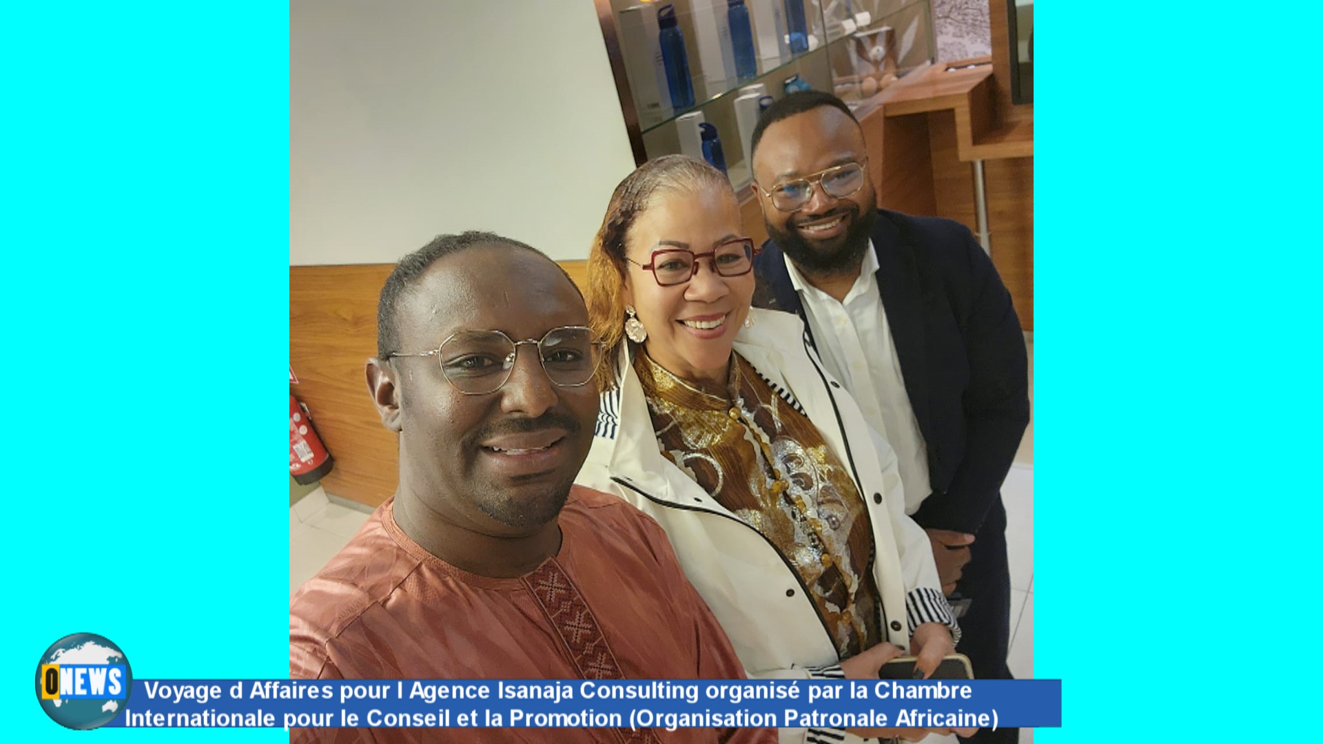 Onews. Voyage d Affaires pour Agence Isanaja Consulting organisé par une organisation Patronale Africaine